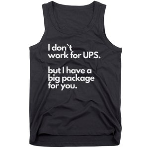 I Don`T Work For Ups But I Have A Big Package For You Tank Top