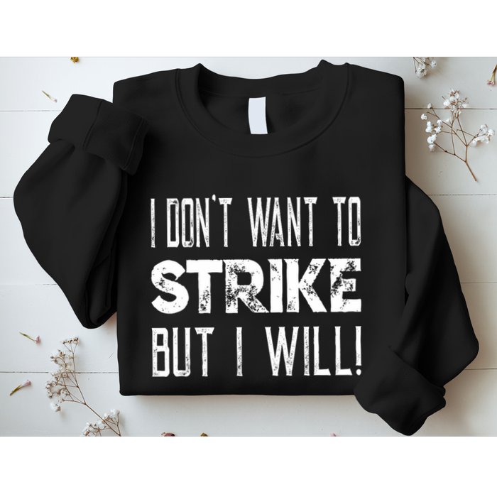 I Dont Want To Strike But I Will Worker Union Laborer Sweatshirt