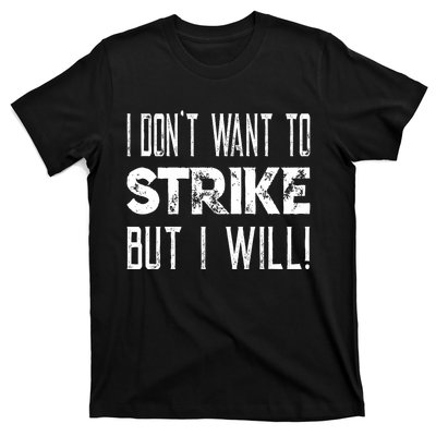 I Dont Want To Strike But I Will Worker Union Laborer T-Shirt