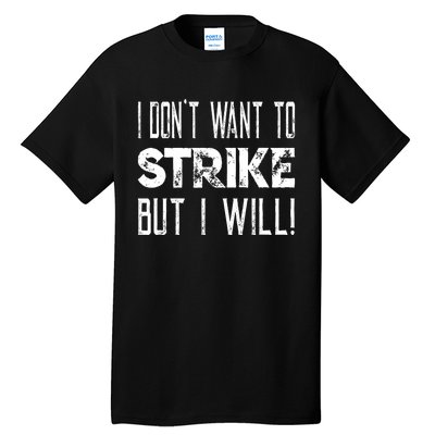 I Dont Want To Strike But I Will Worker Union Laborer Tall T-Shirt