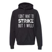 I Dont Want To Strike But I Will Worker Union Laborer Premium Hoodie