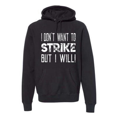 I Dont Want To Strike But I Will Worker Union Laborer Premium Hoodie