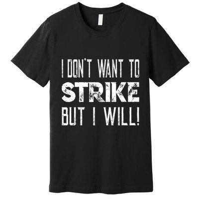 I Dont Want To Strike But I Will Worker Union Laborer Premium T-Shirt
