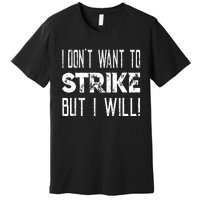 I Dont Want To Strike But I Will Worker Union Laborer Premium T-Shirt