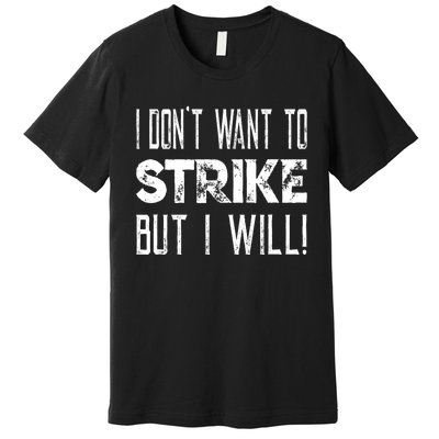 I Dont Want To Strike But I Will Worker Union Laborer Premium T-Shirt