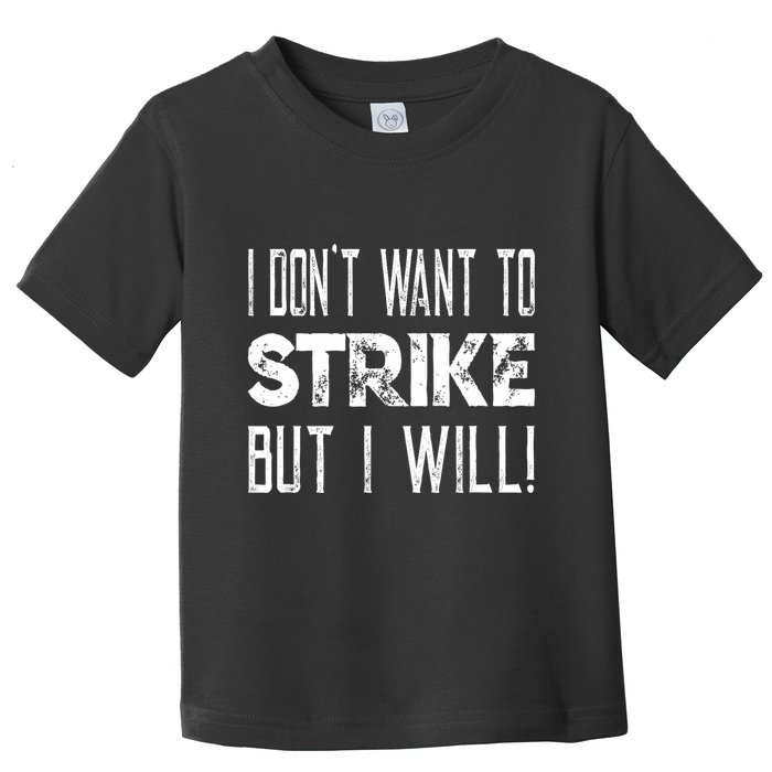 I Dont Want To Strike But I Will Worker Union Laborer Toddler T-Shirt