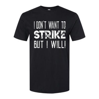 I Dont Want To Strike But I Will Worker Union Laborer Softstyle CVC T-Shirt