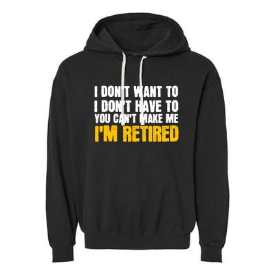 I DonT Want To Have You CanT Make Me IM Retired Garment-Dyed Fleece Hoodie