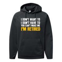 I DonT Want To Have You CanT Make Me IM Retired Performance Fleece Hoodie