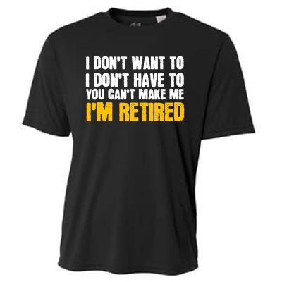 I DonT Want To Have You CanT Make Me IM Retired Cooling Performance Crew T-Shirt