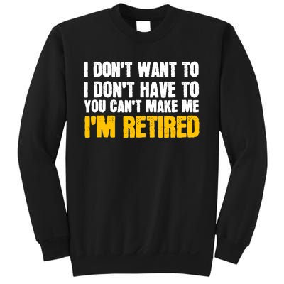 I DonT Want To Have You CanT Make Me IM Retired Sweatshirt