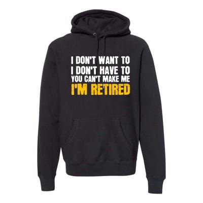 I DonT Want To Have You CanT Make Me IM Retired Premium Hoodie