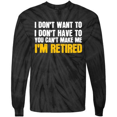 I DonT Want To Have You CanT Make Me IM Retired Tie-Dye Long Sleeve Shirt