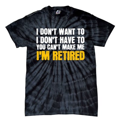 I DonT Want To Have You CanT Make Me IM Retired Tie-Dye T-Shirt