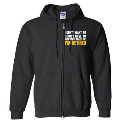 I DonT Want To Have You CanT Make Me IM Retired Full Zip Hoodie