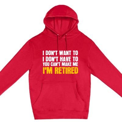 I DonT Want To Have You CanT Make Me IM Retired Premium Pullover Hoodie