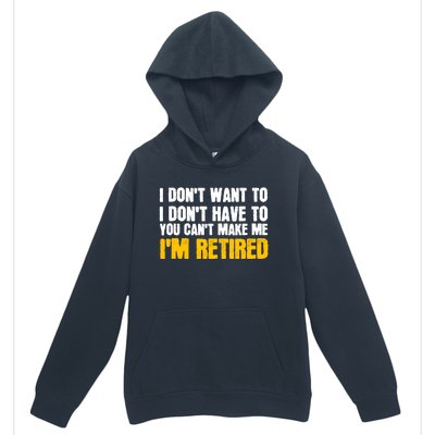 I DonT Want To Have You CanT Make Me IM Retired Urban Pullover Hoodie