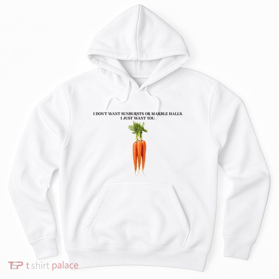 I DonT Want Sunbursts Or Marble Halls I Just Want You Carrot Hoodie