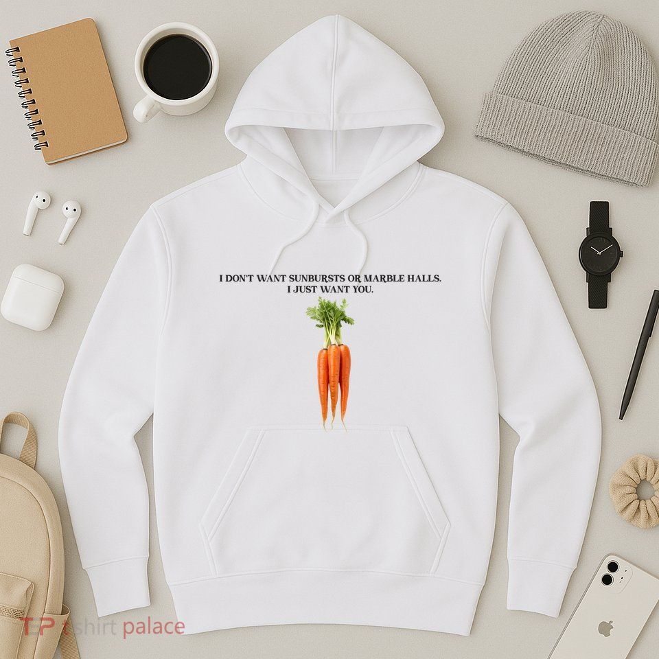 I DonT Want Sunbursts Or Marble Halls I Just Want You Carrot Hoodie
