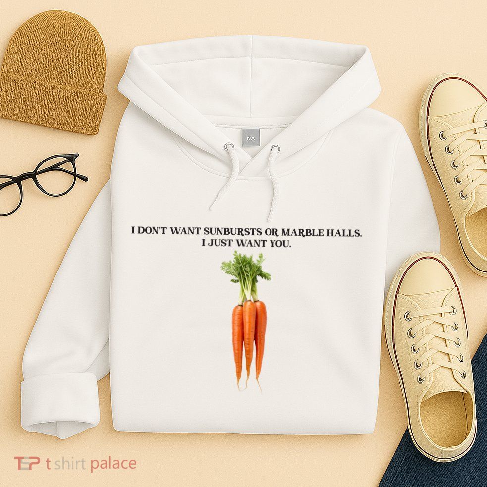 I DonT Want Sunbursts Or Marble Halls I Just Want You Carrot Hoodie