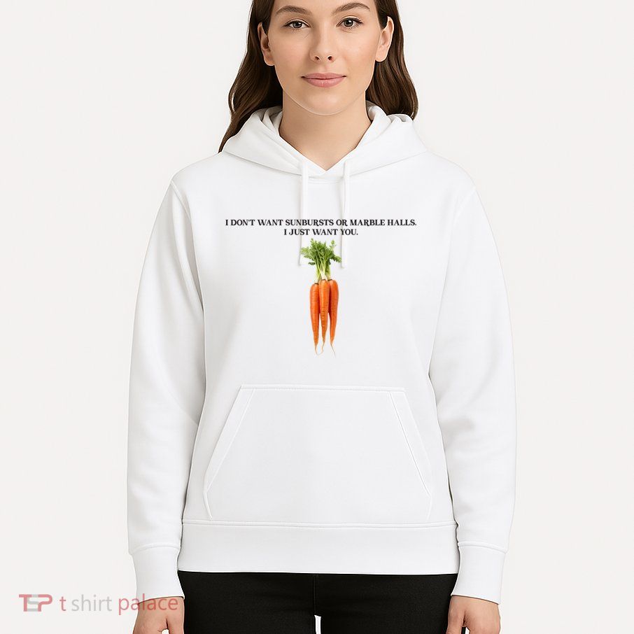 I DonT Want Sunbursts Or Marble Halls I Just Want You Carrot Hoodie