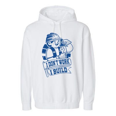 I Don't Work I Build Construction Worker Garment-Dyed Fleece Hoodie