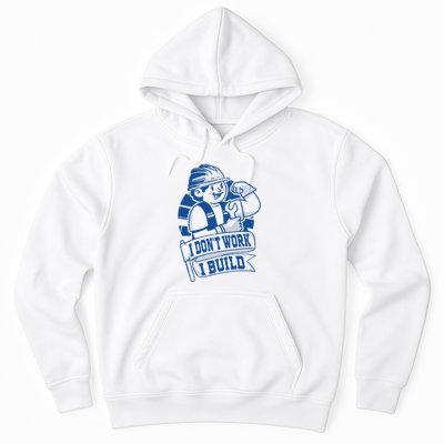 I Don't Work I Build Construction Worker Hoodie