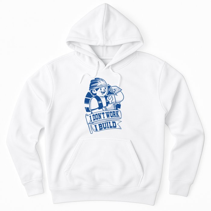 I Don't Work I Build Construction Worker Hoodie