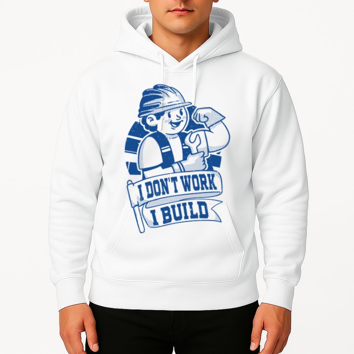 I Don't Work I Build Construction Worker Hoodie
