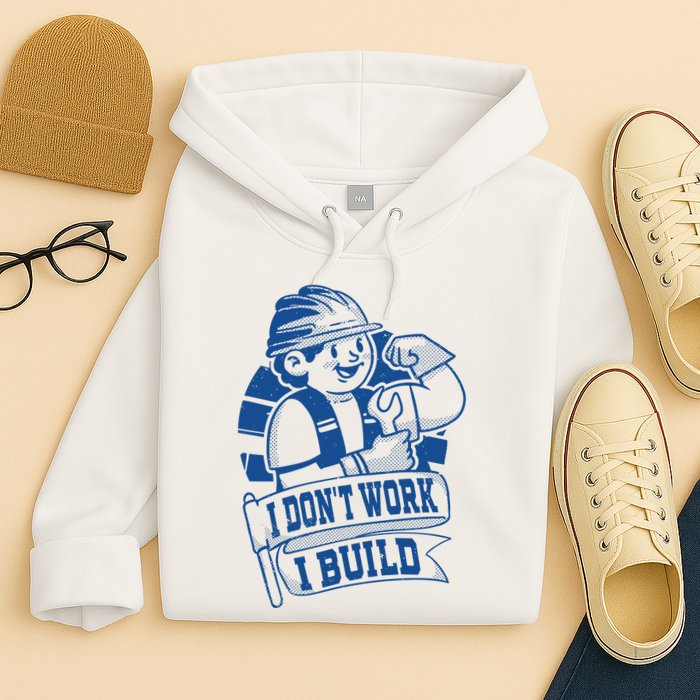 I Don't Work I Build Construction Worker Hoodie