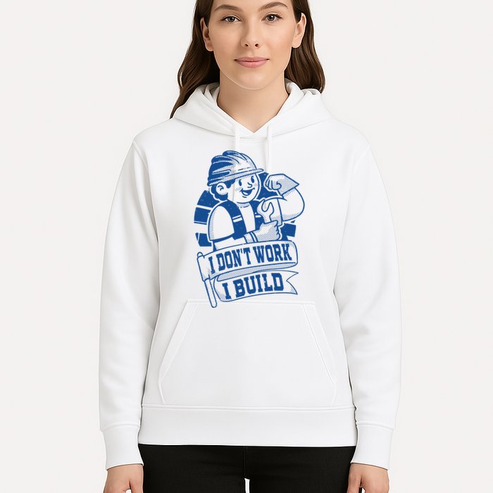 I Don't Work I Build Construction Worker Hoodie