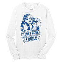 I Don't Work I Build Construction Worker Long Sleeve Shirt