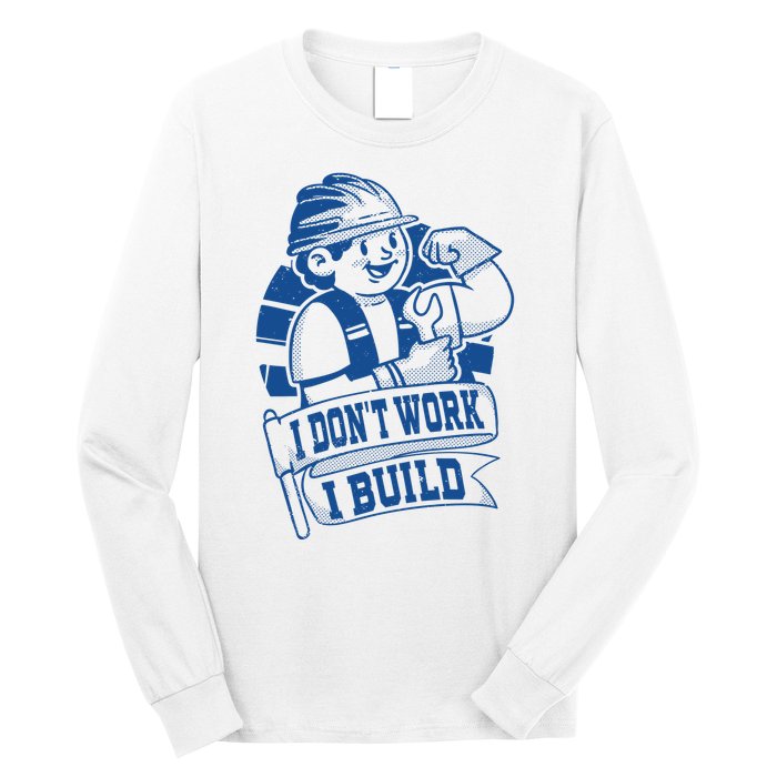 I Don't Work I Build Construction Worker Long Sleeve Shirt