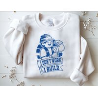 I Don't Work I Build Construction Worker Sweatshirt