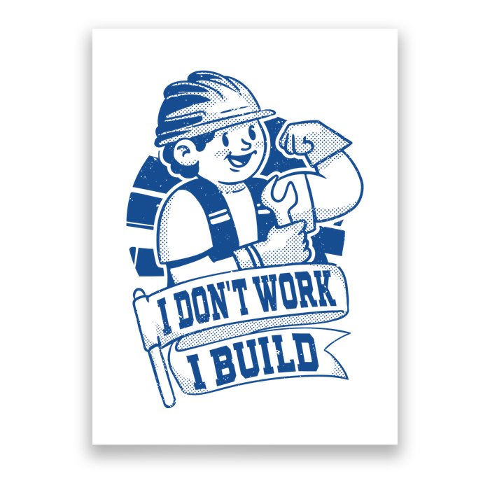 I Don't Work I Build Construction Worker Poster