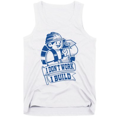 I Don't Work I Build Construction Worker Tank Top