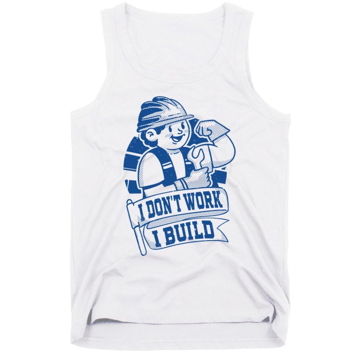 I Don't Work I Build Construction Worker Tank Top