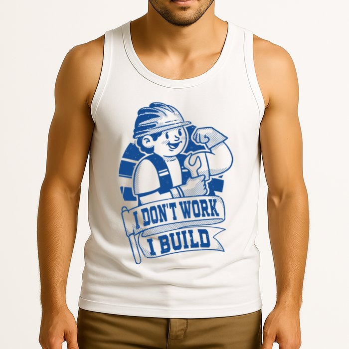 I Don't Work I Build Construction Worker Tank Top