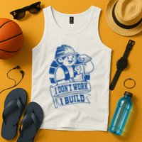 I Don't Work I Build Construction Worker Tank Top