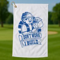 I Don't Work I Build Construction Worker Golf Towel