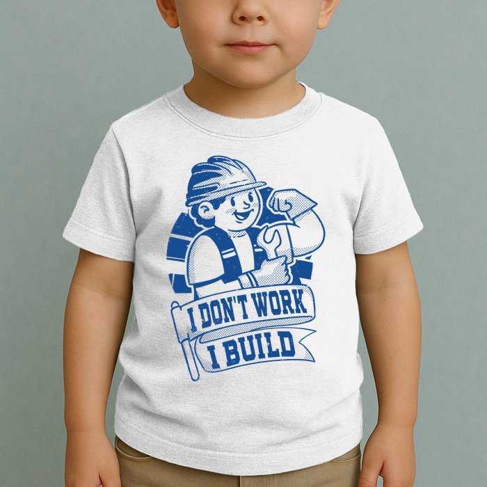I Don't Work I Build Construction Worker Toddler T-Shirt