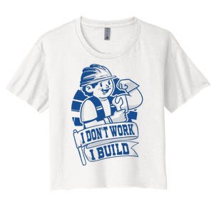 I Don't Work I Build Construction Worker Women's Crop Top Tee