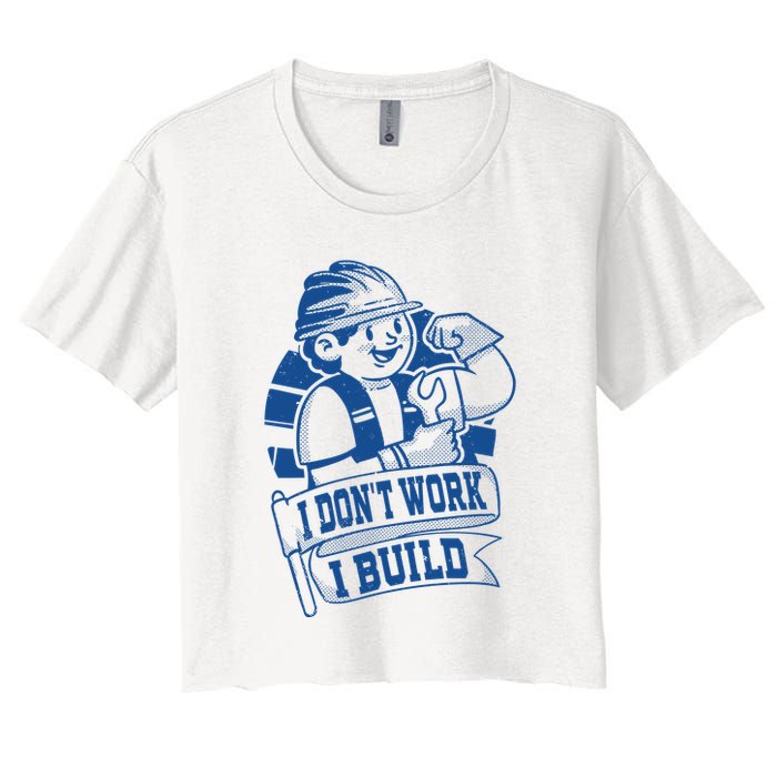 I Don't Work I Build Construction Worker Crop Top