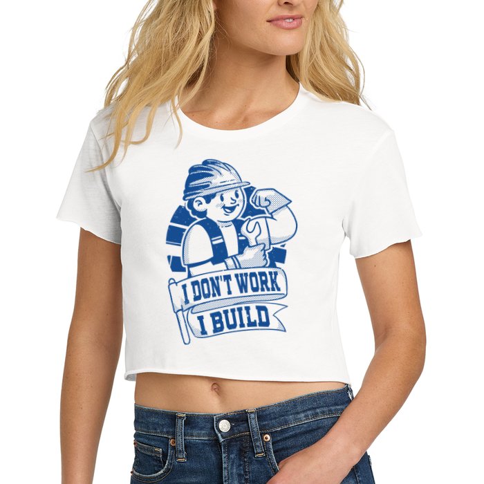I Don't Work I Build Construction Worker Crop Top