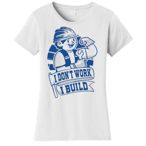 I Don't Work I Build Construction Worker Women's T-Shirt