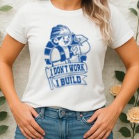 I Don't Work I Build Construction Worker Womens T-Shirt