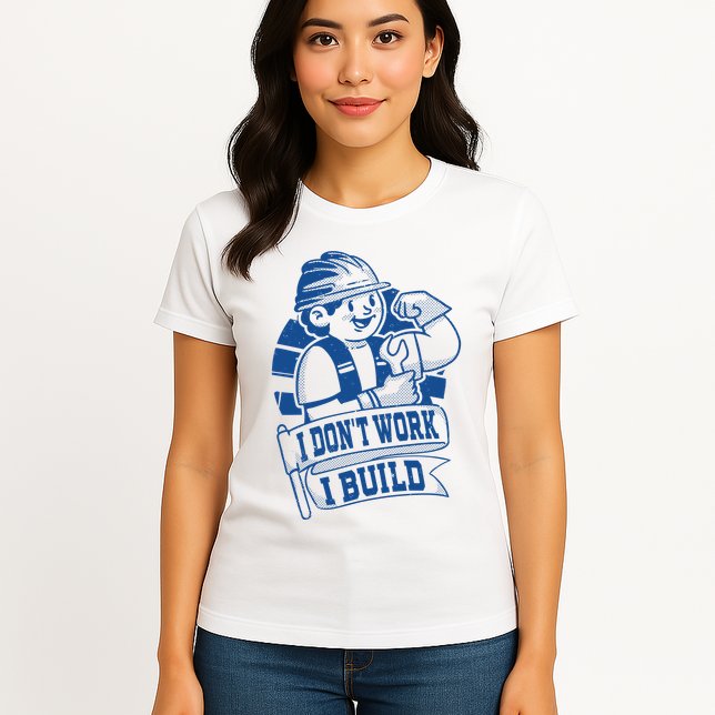 I Don't Work I Build Construction Worker Womens T-Shirt
