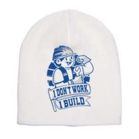 I Don't Work I Build Construction Worker Short Acrylic Beanie