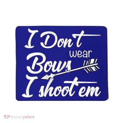 I Don't Wear Bows I Shoot Them Archery Girl Mousepad