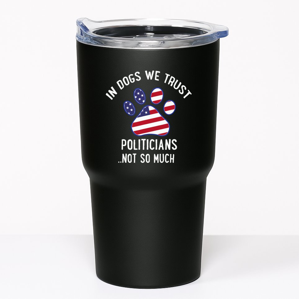 In Dogs We Trust Politicians Not So Much Tumbler